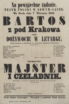 Na powszechne żądanie, Teatr Polski w Nowym-Sączu we środę dnia 7. września 1859 : Bartos z pod Krakowa czyli Dożywocie w Letargu, poprzedzi Majster i Czeladnik