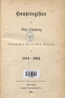 Hauptregister zur Gesetz-Sammlung für die Königlichen Preußischen Staaten von 1884-1903