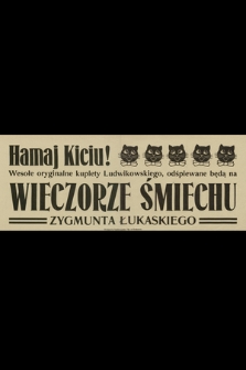 Hamaj Kiciu! : wesołe oryginalne kuplety Ludwikowskiego, odśpiewane będą na wieczorze śmiechu Zygmunta Łukaskiego
