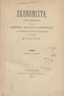 Ekonomista : pismo miesięczne poświęcone ekonomice, statystyce i administracji : z dodatkiem tygodniowym informacyjnym, pod nazwą Merkury. R.5, z. 1 (styczeń 1869)