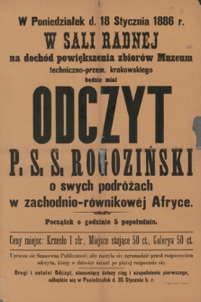 W poniedziałek d. 18 stycznia 1886 r. w Sali Radnej na dochód powiększenia zbiorów Muzeum techniczno-przem. krakowskiego będzie miał odczyt P.S.S. Rogoziński o swych podróżach w zachodnio-równikowej Afryce