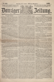 Danziger Zeitung. 1862, № 1111 (9 Januar) - (Morgen=Ausgabe.)