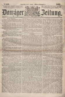 Danziger Zeitung. 1862, № 1112 (9 Januar) - (Abend=Ausgabe.)