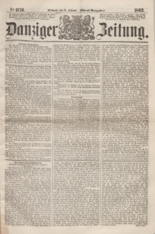 Danziger Zeitung. 1862, № 1176 (19 Februar) - (Abend=Ausgabe.)