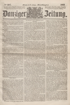 Danziger Zeitung. 1862, № 1187 (26 Februar) - (Abend=Ausgabe.)