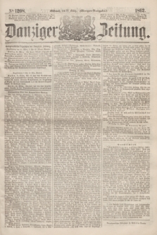 Danziger Zeitung. 1862, № 1208 (12 März) - (Morgen=Ausgabe.)