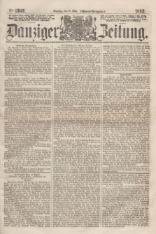 Danziger Zeitung. 1862, № 1302 (13 Mai) - (Abend=Ausgabe.)