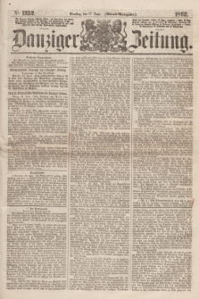Danziger Zeitung. 1862, № 1352 (17 Juni) - (Abend=Ausgabe.)