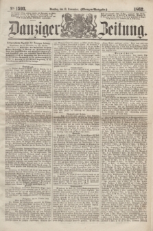 Danziger Zeitung. 1862, № 1593 (18 November) - (Morgen=Ausgabe.)