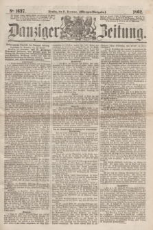 Danziger Zeitung. 1862, № 1637 (16 December) - (Morgen=Ausgabe.)