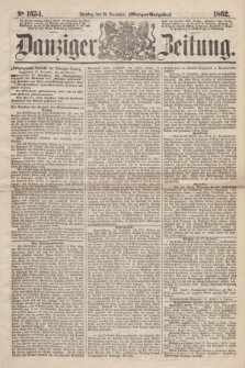 Danziger Zeitung. 1862, № 1654 (30 December) - (Morgen=Ausgabe.)
