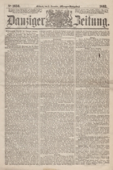Danziger Zeitung. 1862, № 1656 (31 December) - (Morgen=Ausgabe.)