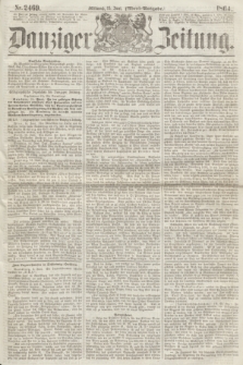Danziger Zeitung. 1864, Nr. 2469 (15 Juni) - (Abend=Ausgabe.)