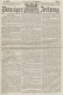 Danziger Zeitung. 1864, Nr. 2473 (17 Juni) - (Abend=Ausgabe.)