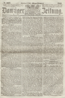 Danziger Zeitung. 1865, Nr. 2957 (13 April) - (Morgen=Ausgabe.)