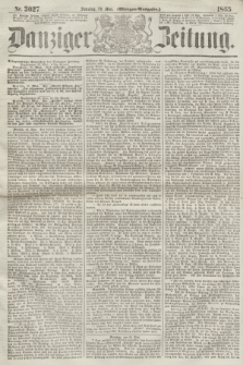 Danziger Zeitung. 1865, Nr. 3027 (28 Mai) - (Morgen=Ausgabe.)