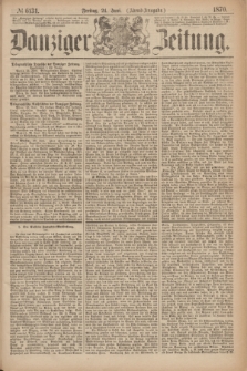 Danziger Zeitung. 1870, № 6131 (24 Juni) - (Abend-Ausgabe.)