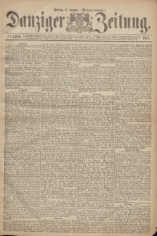 Danziger Zeitung. 1871, № 6464 (6 Januar) - (Morgen-Ausgabe.)