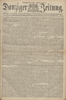 Danziger Zeitung. 1871, № 6498 (26 Januar) - (Morgen-Ausgabe.)