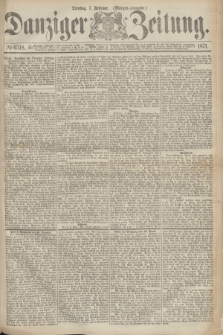 Danziger Zeitung. 1871, № 6518 (7 Februar) - (Morgen-Ausgabe.)
