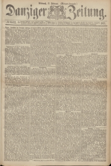 Danziger Zeitung. 1871, № 6532 (15 Februar) - (Morgen-Ausgabe.)