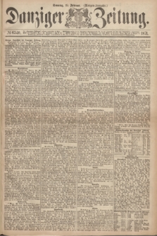 Danziger Zeitung. 1871, № 6540 (19 Februar) - (Morgen-Ausgabe.)