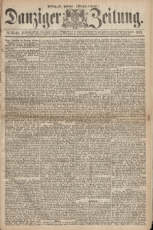 Danziger Zeitung. 1871, № 6548 (24 Februar) - (Morgen-Ausgabe.)