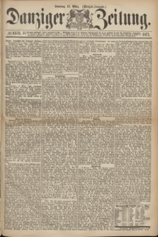Danziger Zeitung. 1871, № 6576 (12 März) - (Morgen-Ausgabe.)