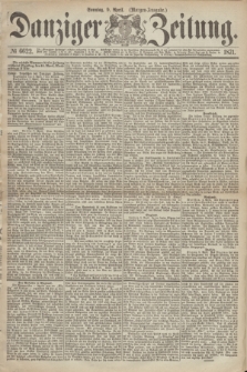 Danziger Zeitung. 1871, № 6622 (9 April) - (Morgen-Ausgabe.)
