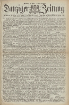 Danziger Zeitung. 1871, № 6625 (12 April) - (Abend-Ausgabe.)