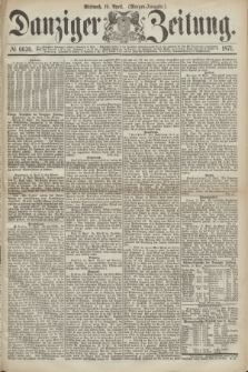 Danziger Zeitung. 1871, № 6636 (19 April) - (Morgen-Ausgabe.)