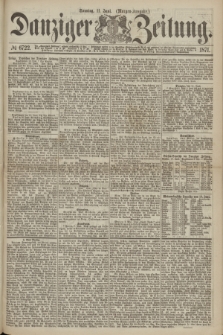 Danziger Zeitung. 1871, № 6722 (11 Juni) - (Morgen-Ausgabe.)