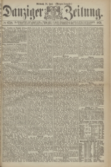 Danziger Zeitung. 1871, № 6738 (21 Juni) - (Morgen-Ausgabe.)