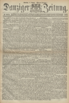 Danziger Zeitung. 1873, № 8059 (17 August) - (Morgen-Ausgabe.)