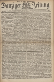 Danziger Zeitung. 1875, № 8933 (22 Januar) - (Morgen-Ausgabe.)