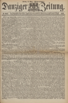 Danziger Zeitung. 1875, № 9017 (12 März) - (Morgen-Ausgabe.)