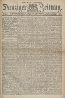 Danziger Zeitung. 1875, № 9062 (9 April) - (Abend-Ausgabe.) + dod.