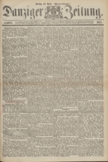 Danziger Zeitung. 1875, № 9083 (23 April) - (Morgen-Ausgabe.)