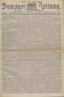 Danziger Zeitung. 1875, № 9097 (1 Mai) - (Morgen-Ausgabe.)