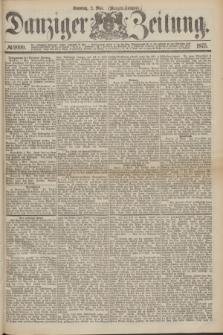 Danziger Zeitung. 1875, № 9099 (2 Mai) - (Morgen-Ausgabe.)