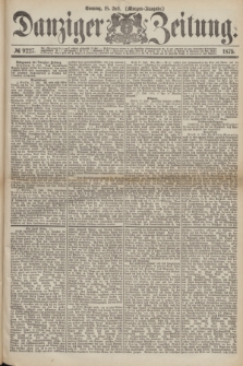 Danziger Zeitung. 1875, № 9227 (18 Juli) - (Morgen-Ausgabe.)