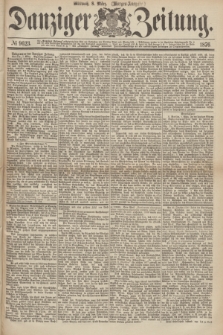 Danziger Zeitung. 1876, № 9623 (8 März) - (Morgen-Ausgabe.)