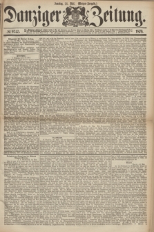 Danziger Zeitung. 1876, № 9745 (21 Mai) - (Morgen=Ausgabe.)