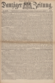 Danziger Zeitung. 1876, № 10089 (10 Dezember) - (Morgen=Ausgabe.)