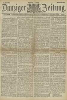 Danziger Zeitung. Jg.27, № 15020 (7 Januar 1885) - Abend=Ausgabe.