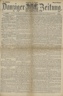 Danziger Zeitung. Jg.27, № 15097 (21 Februar 1885) - Morgen=Ausgabe.
