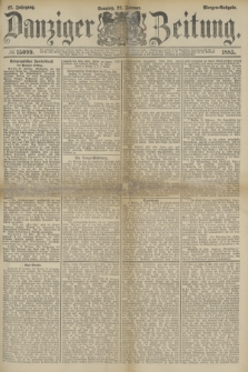 Danziger Zeitung. Jg.27, № 15099 (22 Februar 1885) - Morgen=Ausgabe.