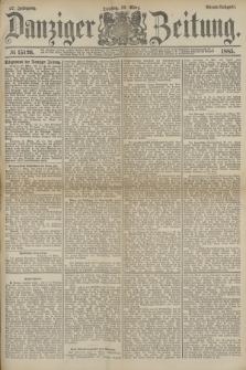 Danziger Zeitung. Jg.27, № 15126 (10 März 1885) - Abend=Ausgabe. + dod.