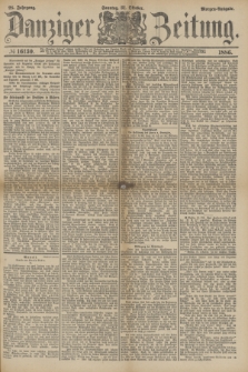 Danziger Zeitung. Jg.28, № 16130 (31 Oktober 1886) - Morgen=Ausgabe. + dod.