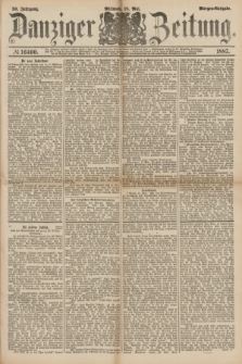 Danziger Zeitung. Jg.30, № 16460 (18 Mai 1887) - Morgen=Ausgabe.